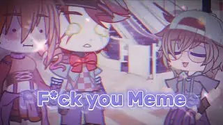 F*ck You || Gacha Meme ||