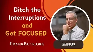 Slay the Interruptions and Gain Focus with Dave Buck