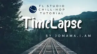 FL Studio Chillhop Tutorial: Timelapse by Jomama.i.am
