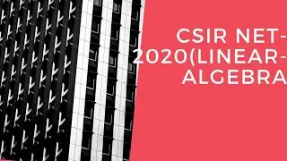 Csir Net Nov. 2020(Linear Algebra) Part-B