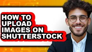 How to Upload Images on Shutterstock - Easy Guide