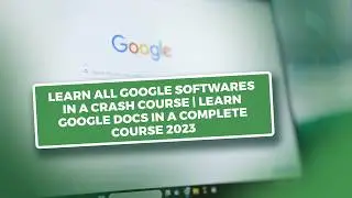 Learn All Google Softwares in a Crash Course | Learn Google Docs in a Complete Course 2023