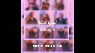 noxx lucid - rescue me ( prob by prolific AUD )