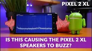 GOOGLE PIXEL 2 XL SPEAKER BUZZ? Is This Causing it? Investigating the Speaker Rattle and Crackle