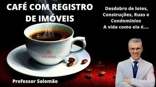 Desdobro de Lotes, Construções, Ruas e Condomínios. A vida como ela é. Café com RI