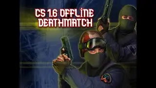 CS 1.6 OFFLİNE DEATMATCH