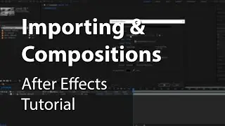 Importing and Compositions in After Effects - Explained