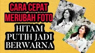 CARA MUDAH MERUBAH FOTO HITAM PUTIH JADI BERWARNA