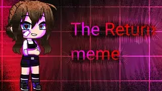 ♤The Return meme♤ (gacha club)//Anni Vel