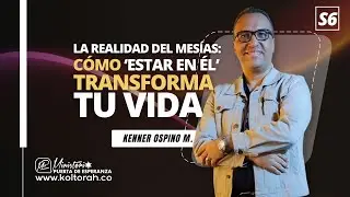 S6| La Realidad del Mesías: Cómo ‘ESTAR EN ÉL’ TRANSFORMA tu Vida | Kenner Ospino M. |