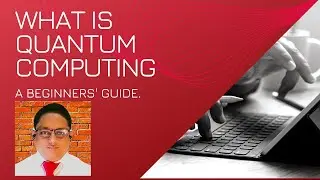 What is Quantum Computing: A beginners' guide.