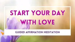 Love Amplification: Guided Morning Affirmation Meditation