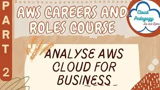 AWS Careers and Roles Course - Part 2 - Analyse AWS Cloud for Business @ CloudPedagogy