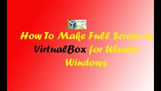 How To Make Full Screen in VirtualBox for Ubuntu Windows