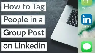 How to Tag People in a Group Post: 2022 LinkedIn Hack Tutorial Walkthrough