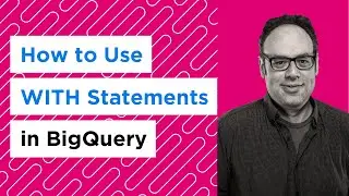 How to Use WITH Statements in BigQuery