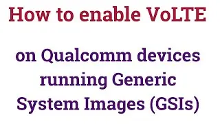 How to enable VoLTE on Qualcomm devices running Generic System Images (GSIs)