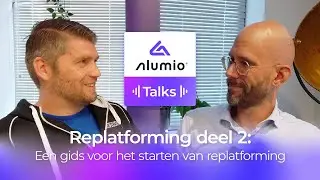Alumio Talks - Ep. 6 - Replatforming deel 2: Een gids voor het starten van replatforming