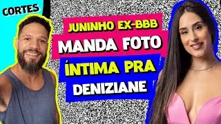 JUNINHO DO BBB EXPLICA FOTO ÍNTIMA PARA DENIZIANE