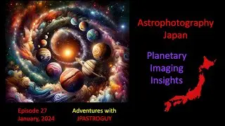 Astrophotography Japan / Planetary Imaging Insights (Episode 27)