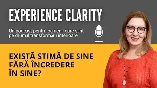 Există stimă de sine fără încredere în sine? - Experience Clarity #8