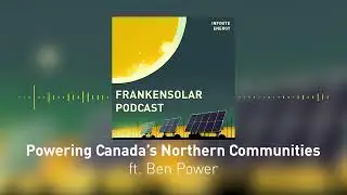 Powering Canada's Northern Communities ft. Ben Power - Infinite Energy Podcast #6