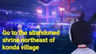Go to the abandoned shrine northeast of konda village (Genshin impact)