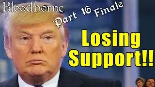 Trump Loses Support!!! - Bloodborne Gameplay Part16 Finale - Butt Butlers