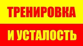 УСТАЛОСТЬ ПОСЛЕ ТРЕНИРОВКИ - СИЛЬНО УСТАЮ ПОСЛЕ ТРЕНИРОВКИ