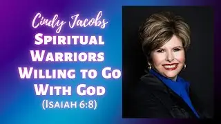 Cindy Jacobs: Spiritual Warriors Willing to Go with God (Isaiah 6:8)