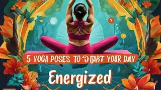 5 Energizing Morning Yoga Poses to Start Your Day Right | Morning Yoga