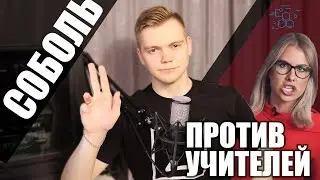 СОБОЛЬ ПРИЗЫВАЕТ ТРАВИТЬ УЧИТЕЛЕЙ