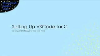 Setting Up VSCode for Coding in C on Windows (C Coding Video #1)