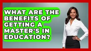 What Are The Benefits Of Getting A Master's In Education? - Aspiring Teacher Guide