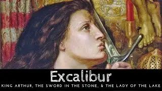 Excalibur: King Arthur, Sword in the Stone, & Lady of the Lake (ft. 