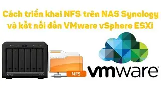 VMware vSphere 20: Cách triển khai NFS trên NAS Synology và kết nối đến ESXi