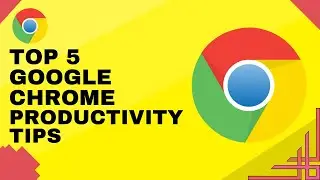 Top 5 Productivity Tips for Google Chrome