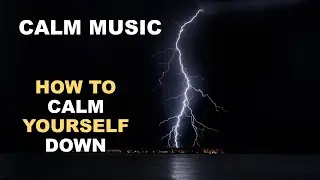 CALM MUSIC:  HOW TO CALM YOURSELF DOWN