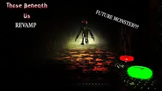 Future monster???/ Those Beneath Us Revamp