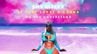 Shy Glizzy - Do You Understand (ft. Tory Lanez & Gunna)