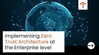 How to implement Zero Trust Architecture at the Enterprise level
