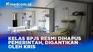 KELAS BPJS RESMI DIHAPUS PEMERINTAH, DIGANTIKAN OLEH KRIS