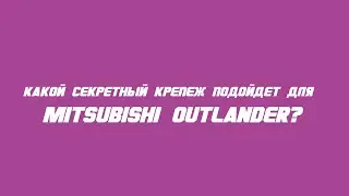 Какие секретки выбрать на Mitsubishi Outlander?