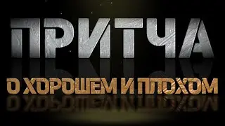 Притча О ХОРОШЕМ И ПЛОХОМ