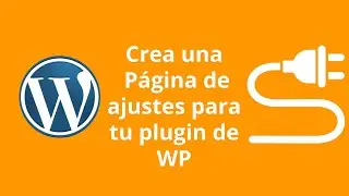 Como hacer una página de ajustes para tu plugin de WordPress