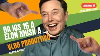Vlog / Da IOS 16 a Elon Musk, alla produttività come Creativo / Un discorso di sana pianta