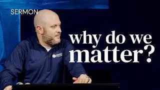 Why Do We Matter? (Pastor Peter LaRuffa)
