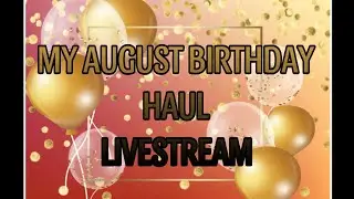 My August Birthday Haul Live!