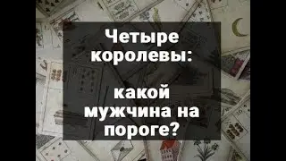 4 КОРОЛЕВЫ. КАКОЙ МУЖЧИНА НА ПОРОГЕ? ТАРО ОНЛАЙН РАСКЛАД ГАДАНИЕ