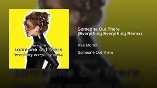 Rae Morris - Someone Out There (Everything Everything Remix)